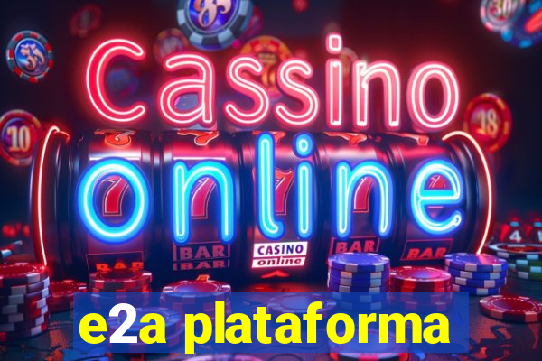 e2a plataforma